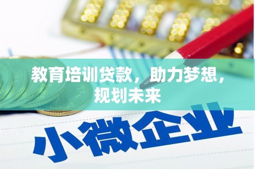 宝鸡教育培训贷款，助力梦想，规划未来