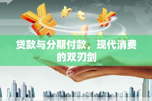 宝鸡贷款与分期付款，现代消费的双刃剑