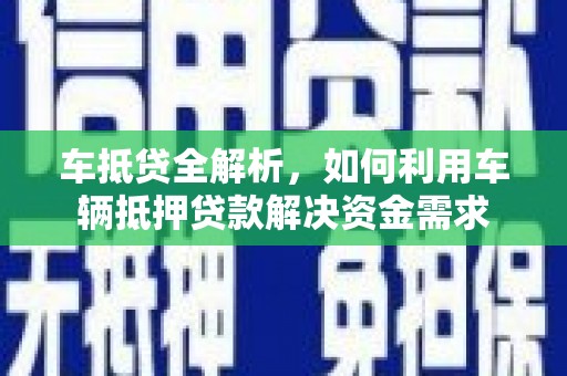 宝鸡车抵贷全解析，如何利用车辆抵押贷款解决资金需求