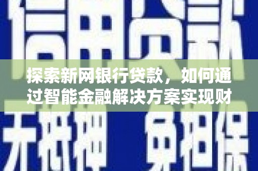 宝鸡探索新网银行贷款，如何通过智能金融解决方案实现财富增长