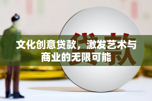 宝鸡文化创意贷款，激发艺术与商业的无限可能