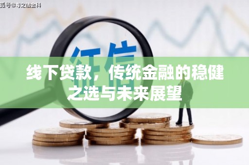 宝鸡线下贷款，传统金融的稳健之选与未来展望