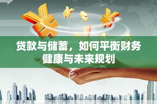 宝鸡贷款与储蓄，如何平衡财务健康与未来规划