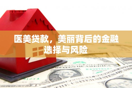宝鸡医美贷款，美丽背后的金融选择与风险