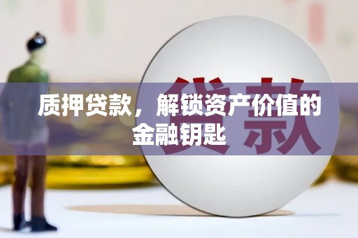 宝鸡质押贷款，解锁资产价值的金融钥匙