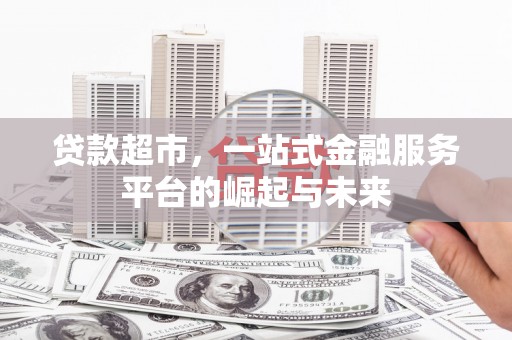 宝鸡贷款超市，一站式金融服务平台的崛起与未来
