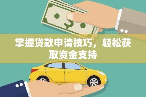 宝鸡掌握贷款申请技巧，轻松获取资金支持