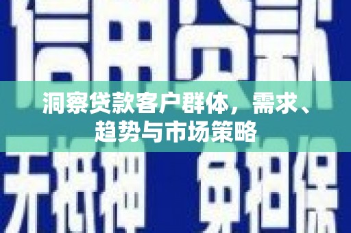 宝鸡洞察贷款客户群体，需求、趋势与市场策略