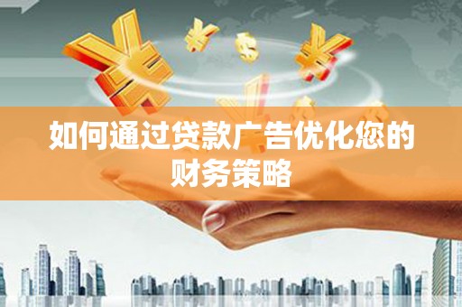 宝鸡如何通过贷款广告优化您的财务策略