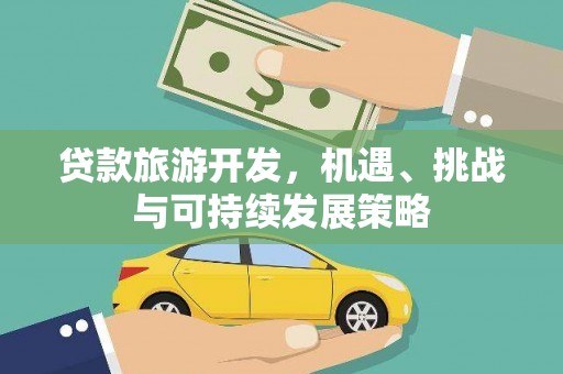宝鸡贷款旅游开发，机遇、挑战与可持续发展策略