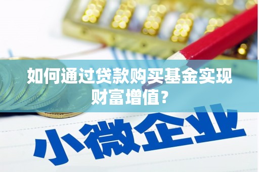 宝鸡如何通过贷款购买基金实现财富增值？