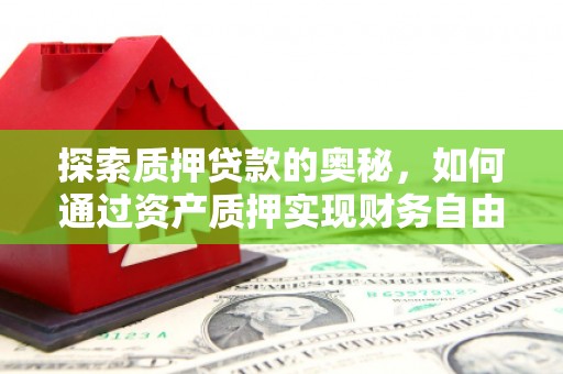 宝鸡探索质押贷款的奥秘，如何通过资产质押实现财务自由