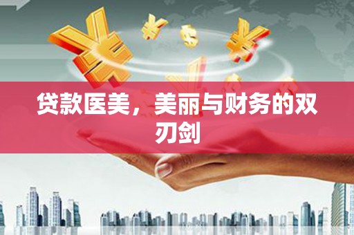 宝鸡贷款医美，美丽与财务的双刃剑