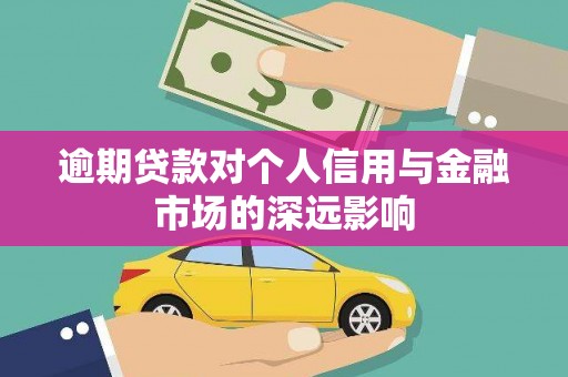 宝鸡逾期贷款对个人信用与金融市场的深远影响