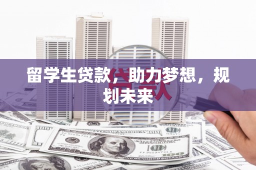 宝鸡留学生贷款，助力梦想，规划未来