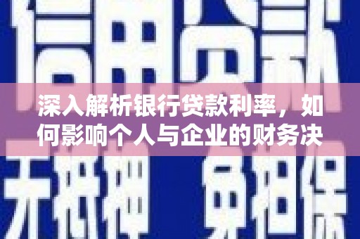 宝鸡深入解析银行贷款利率，如何影响个人与企业的财务决策