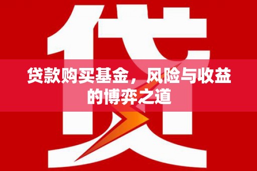 宝鸡贷款购买基金，风险与收益的博弈之道