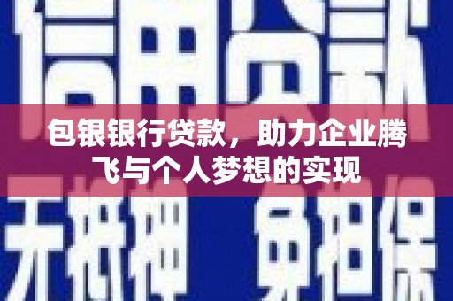 宝鸡包银银行贷款，助力企业腾飞与个人梦想的实现
