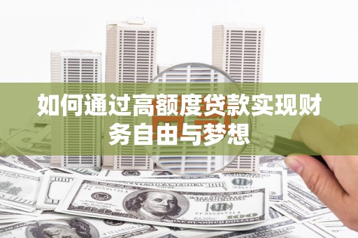 宝鸡如何通过高额度贷款实现财务自由与梦想