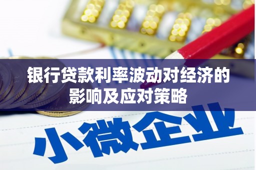 宝鸡银行贷款利率波动对经济的影响及应对策略