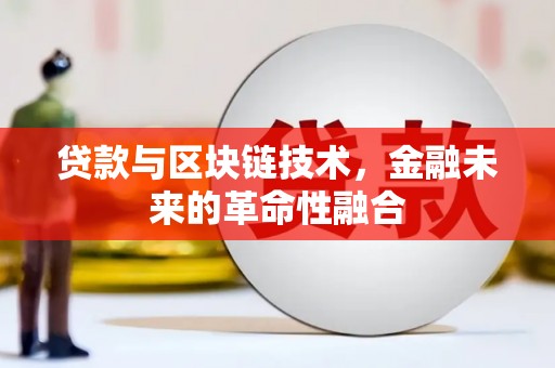 宝鸡贷款与区块链技术，金融未来的革命性融合