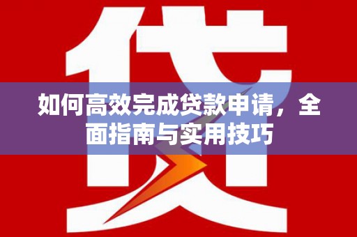 宝鸡如何高效完成贷款申请，全面指南与实用技巧