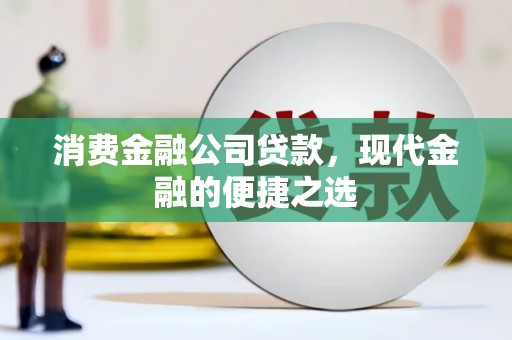 宝鸡消费金融公司贷款，现代金融的便捷之选