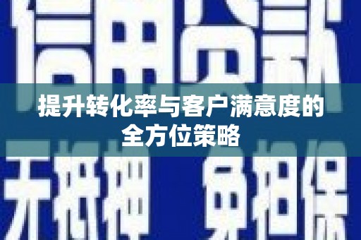 宝鸡提升转化率与客户满意度的全方位策略