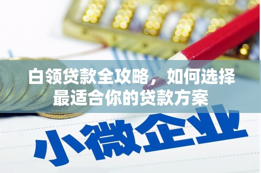 宝鸡白领贷款全攻略，如何选择最适合你的贷款方案
