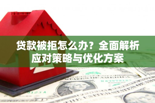 宝鸡贷款被拒怎么办？全面解析应对策略与优化方案